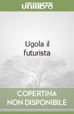 Ugola il futurista libro