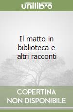 Il matto in biblioteca e altri racconti libro