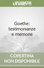 Goethe: testimonianze e memorie libro