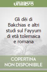 Gli dèi di Bakchias e altri studi sul Fayyum di età tolemaica e romana libro