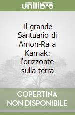 Il grande Santuario di Amon-Ra a Karnak: l'orizzonte sulla terra libro