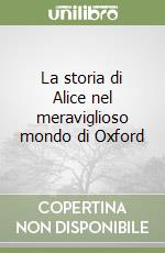 La storia di Alice nel meraviglioso mondo di Oxford libro