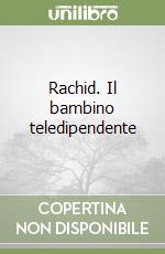 Rachid. Il bambino teledipendente libro