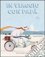 In viaggio con papà. Ediz. illustrata libro