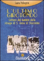 L'ultimo girotondo. Lettere dei bambini della strage di S. Anna di Stazzema libro