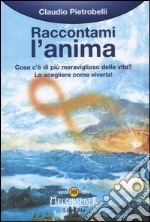 Raccontami l'anima. Cosa c'è di più meraviglioso della vita? Lo scegleiere come viverla! libro