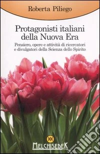 Protagonisti italiani della Nuova Era. Pensiero, opere e attività di ricercatori e divulgatori della Scienza dello Spirito libro