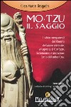 Mo-Tzu il saggio. I sublimi insegnamenti del filosofo dell'amore universale, antagonista di Confucio, rivoluzionario e innovatore, Cristo dell'antica Cina libro