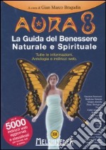 Aura 8. La guida del benessere naturale e spirituale. Tutte le informazioni. Antologia e indirizzi web. Ediz. illustrata libro