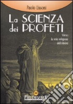 La scienza dei profeti. Verso la sola religione dell'amore libro