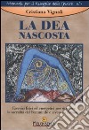 La dea nascosta. Esercizi fisici ed energetici per ritrovare la sacralità del femminile e vivere in armonia libro di Vignoli Cristiana