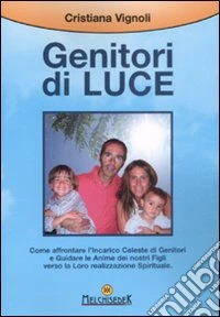 Genitori di luce. Come affrontare l'incarico celeste di genitori e guidare le anime dei nostri figli verso la loro realizzazione spirituale libro