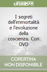 I segreti dell'immortalità e l'evoluzione della coscienza. Con DVD libro