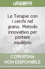 Le Terapie con i cerchi nel grano. Metodo innovativo per portare equilibrio libro