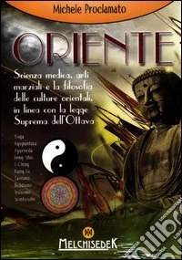 Oriente. Scienza medica, arti marziali e la filosofia delle culture orientali, in linea con la legge divina dell'ottava libro