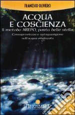 Acqua e coscienza. Il metodo Arepo, porta delle stelle. Consapevolezza e autoguarigione nell'acqua vitalizzata libro