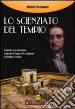 Lo Scienziato del tempio. Il metodo con cui Newton trasformò il tempio di re Salomone in alchimia e scienza libro