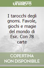 I tarocchi degli gnomi. Favole, giochi e magie del mondo di Esir. Con 78 carte