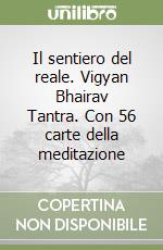 Il sentiero del reale. Vigyan Bhairav Tantra. Con 56 carte della meditazione libro