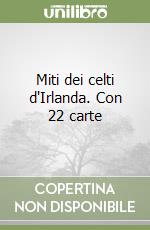 Miti dei celti d'Irlanda. Con 22 carte