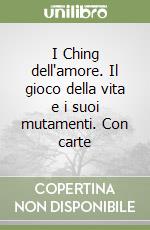 I Ching dell'amore. Il gioco della vita e i suoi mutamenti. Con carte libro