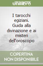 I tarocchi egiziani. Guida alla divinazione e ai misteri dell'oroscopo