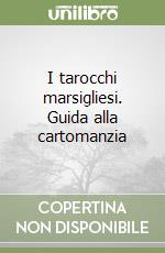 I tarocchi marsigliesi. Guida alla cartomanzia libro