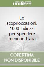 Lo scoprioccasioni. 1000 indirizzi per spendere meno in Italia libro