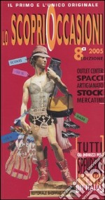 Lo scoprioccasioni 2005. Tutti gli indirizzi per spendere meno in Italia libro