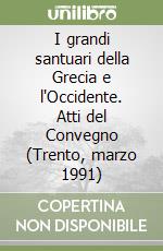 I grandi santuari della Grecia e l'Occidente. Atti del Convegno (Trento, marzo 1991) libro