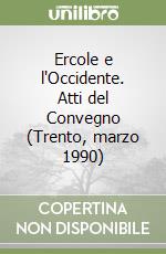 Ercole e l'Occidente. Atti del Convegno (Trento, marzo 1990) libro