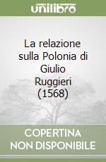 La relazione sulla Polonia di Giulio Ruggieri (1568) libro