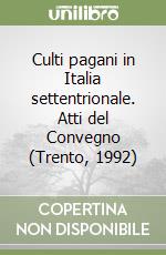 Culti pagani in Italia settentrionale. Atti del Convegno (Trento, 1992) libro