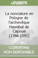 La nonciature en Pologne de l'archevêque Hannibal de Capoue (1586-1591) libro