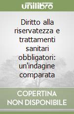 Diritto alla riservatezza e trattamenti sanitari obbligatori: un'indagine comparata libro