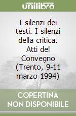 I silenzi dei testi. I silenzi della critica. Atti del Convegno (Trento, 9-11 marzo 1994) libro