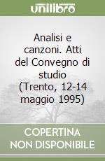 Analisi e canzoni. Atti del Convegno di studio (Trento, 12-14 maggio 1995) libro