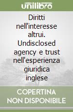 Diritti nell'interesse altrui. Undisclosed agency e trust nell'esperienza giuridica inglese libro