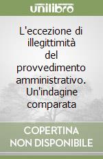 L'eccezione di illegittimità del provvedimento amministrativo. Un'indagine comparata libro