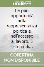 Le pari opportunità nella rappresentanza politica e nell'accesso al lavoro. I sistemi di «quote» al vaglio di legittimità libro