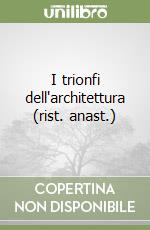 I trionfi dell'architettura (rist. anast.) libro