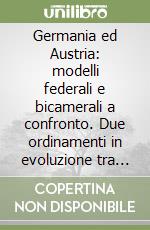 Germania ed Austria: modelli federali e bicamerali a confronto. Due ordinamenti in evoluzione tra cooperazione, integrazione e ruolo delle seconde camere libro