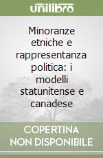 Minoranze etniche e rappresentanza politica: i modelli statunitense e canadese libro