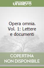 Opera omnia. Vol. 1: Lettere e documenti libro