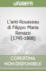 L'anti-Rousseau di Filippo Maria Renazzi (1745-1808) libro