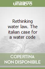 Rethinking water law. The italian case for a water code libro