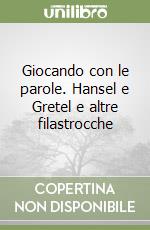 Giocando con le parole. Hansel e Gretel e altre filastrocche libro