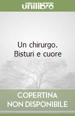 Un chirurgo. Bisturi e cuore libro