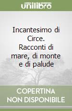 Incantesimo di Circe. Racconti di mare, di monte e di palude libro