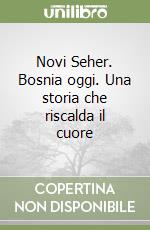 Novi Seher. Bosnia oggi. Una storia che riscalda il cuore libro